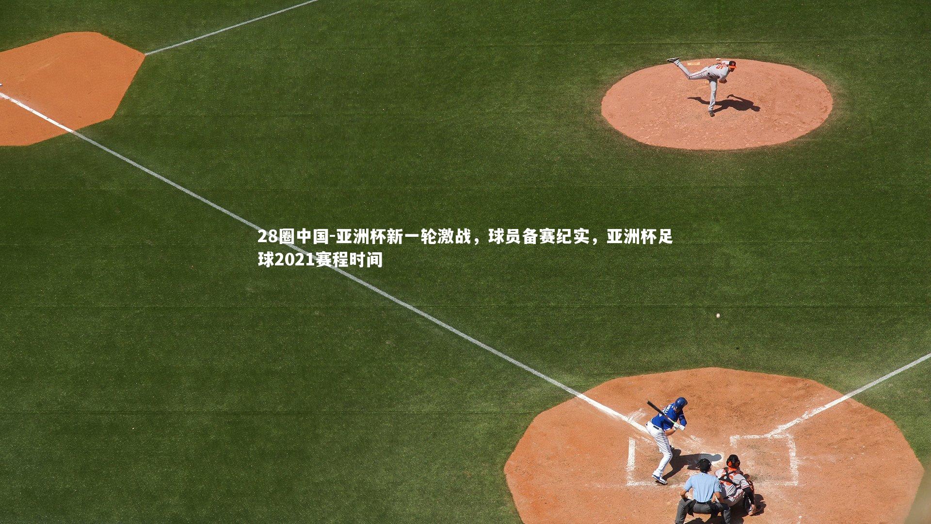 亚洲杯新一轮激战，球员备赛纪实，亚洲杯足球2021赛程时间