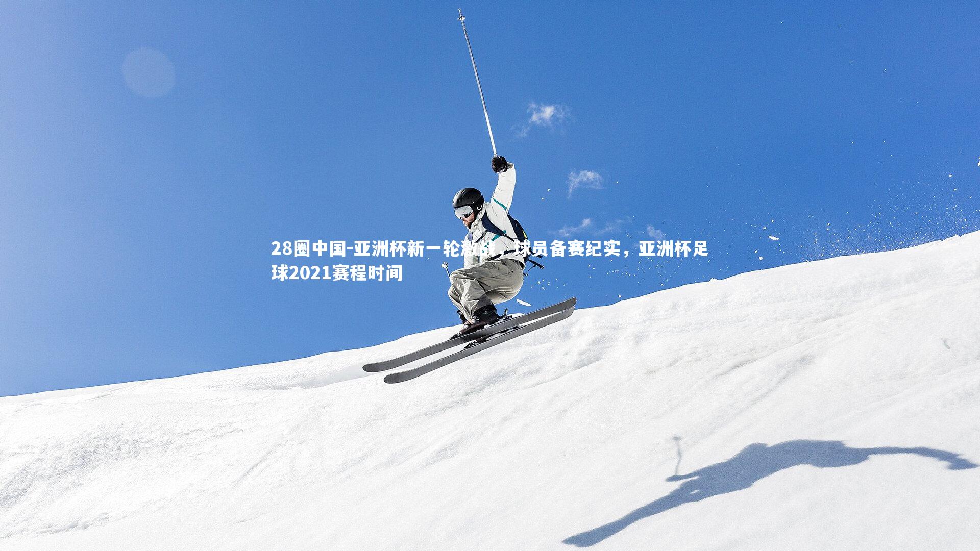 亚洲杯新一轮激战，球员备赛纪实，亚洲杯足球2021赛程时间